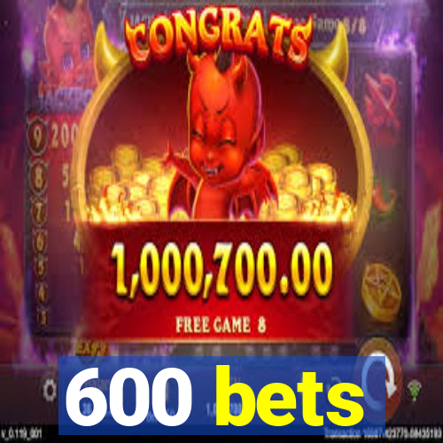 600 bets